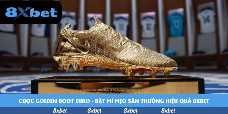 Cược Golden Boot Euro – Bật mí mẹo săn thưởng hiệu quả 8xbet