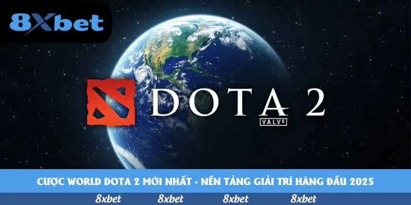 Cược World Dota 2 mới nhất – Nền tảng giải trí hàng đầu 2025