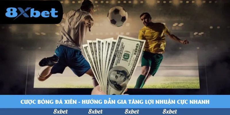 Cược bóng đá xiên – Hướng dẫn gia tăng lợi nhuận cực nhanh