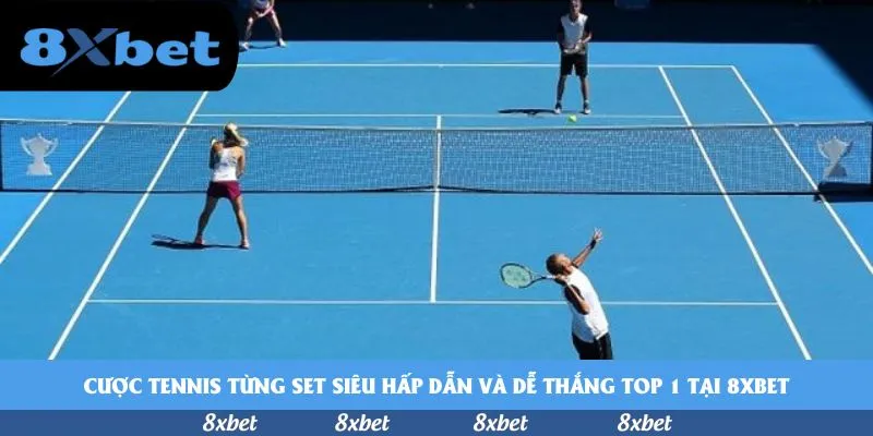 Cược tennis từng set siêu hấp dẫn và dễ thắng top 1 tại 8xbet