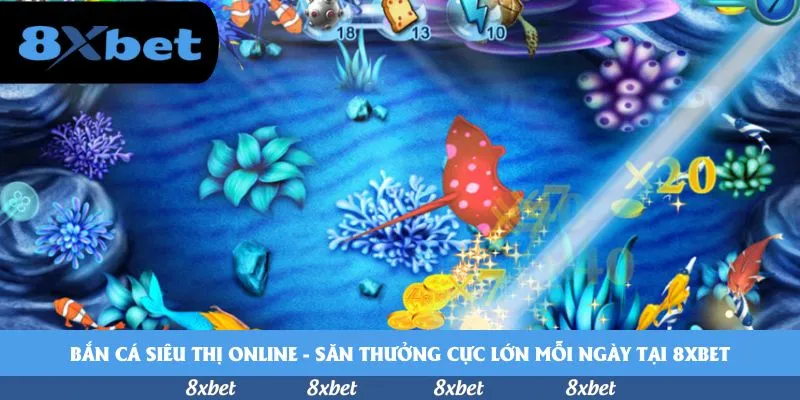 Bắn cá siêu thị online – Săn thưởng cực lớn mỗi ngày tại 8xbet