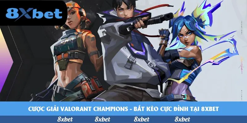 Cược giải Valorant Champions – Bắt kèo cực đỉnh tại 8xbet