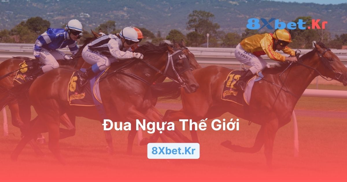 Tổng Hợp 8Xbet: 5 Giải Đua Ngựa Thế Giới Lớn Nhất Hiện Nay