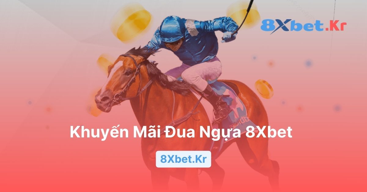 Chi Tiết Về Khuyến Mãi Đua Ngựa 8Xbet